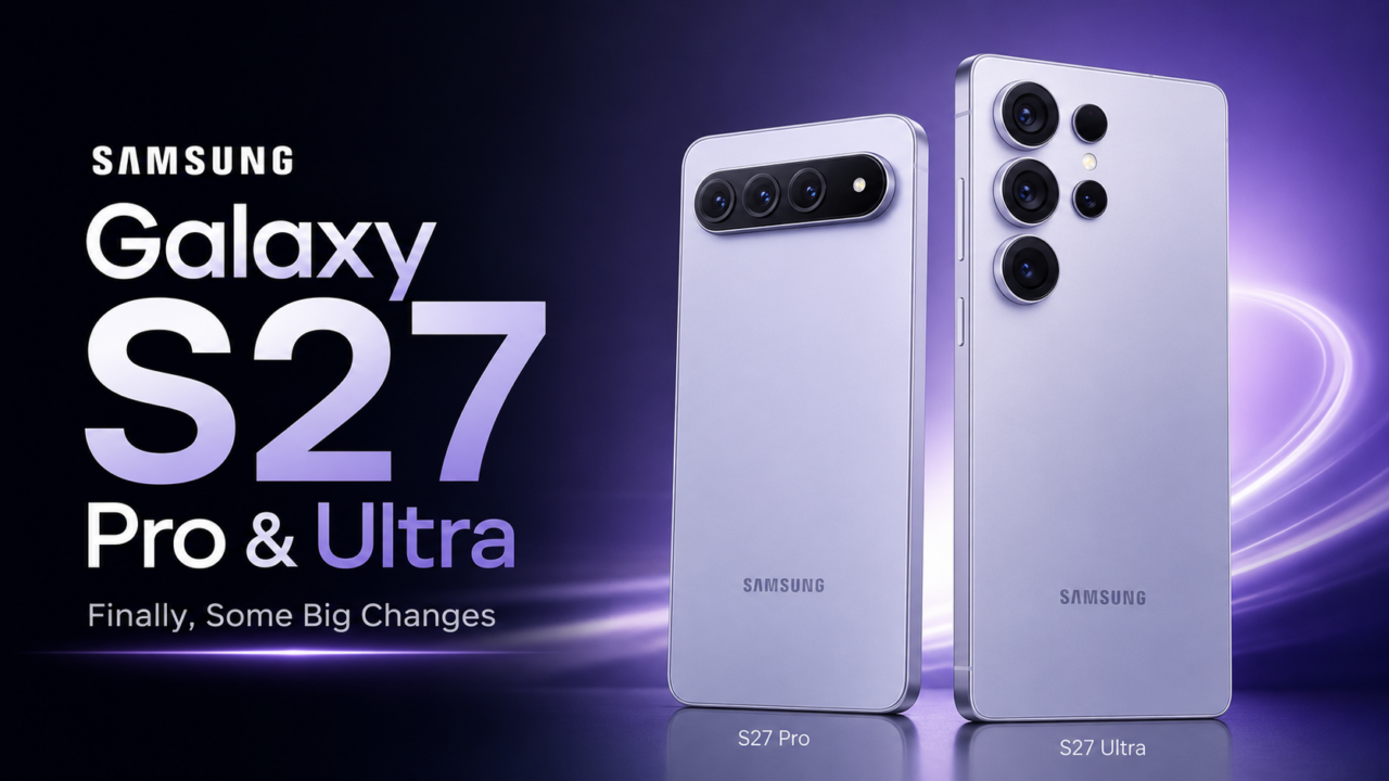 Samsung Galaxy S27 Pro and Ultra: Finally, Some Big Changes